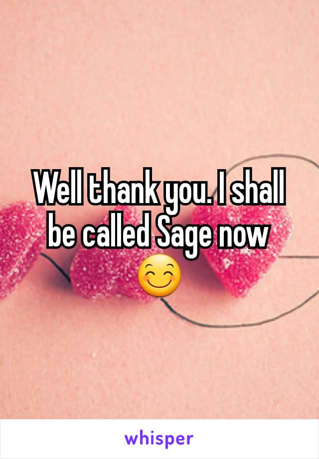 Well thank you. I shall be called Sage now 😊