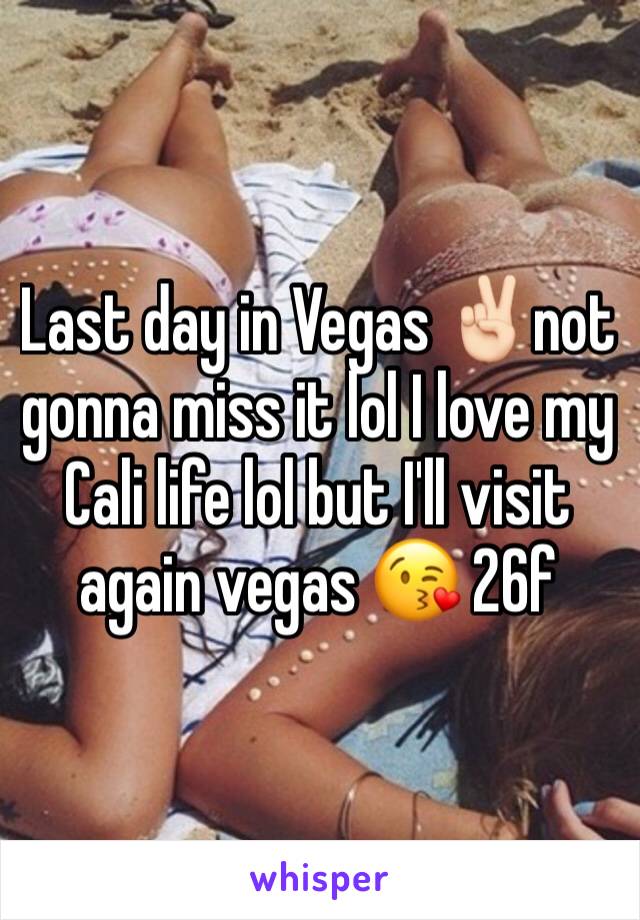 Last day in Vegas ✌🏻not gonna miss it lol I love my Cali life lol but I'll visit again vegas 😘 26f