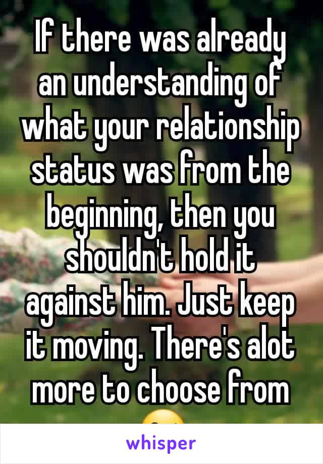 If there was already an understanding of what your relationship status was from the beginning, then you shouldn't hold it against him. Just keep it moving. There's alot more to choose from
 😘