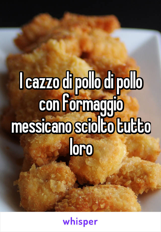 
I cazzo di pollo di pollo con formaggio messicano sciolto tutto loro