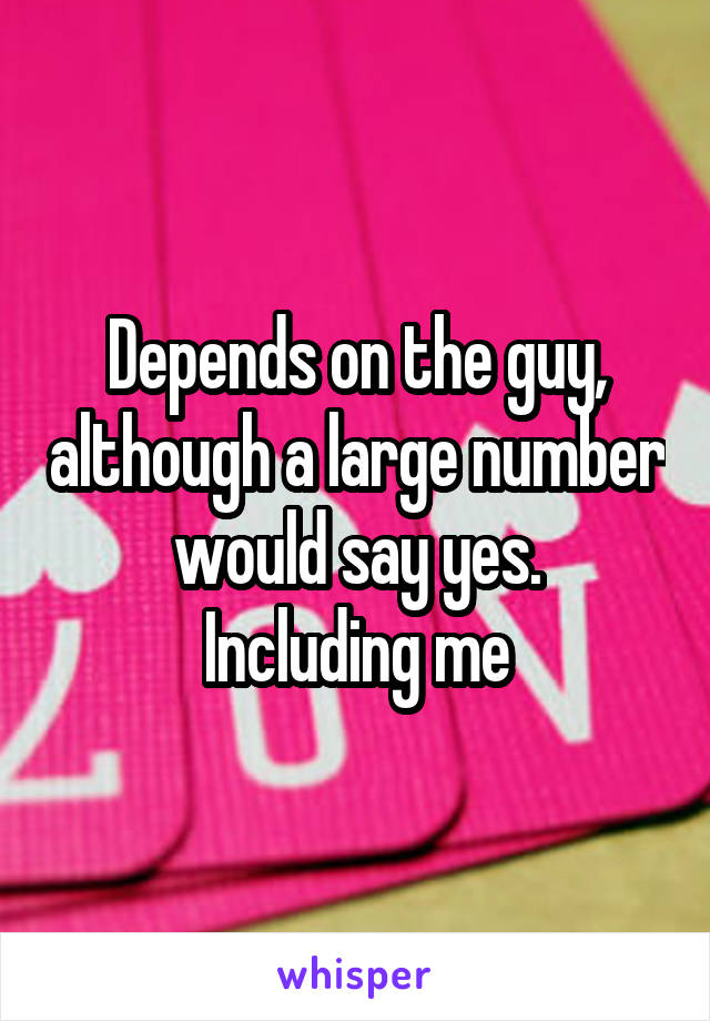 Depends on the guy, although a large number would say yes.
Including me