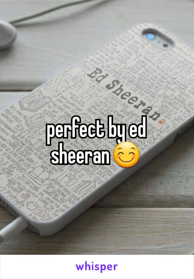 perfect by ed sheeran😊