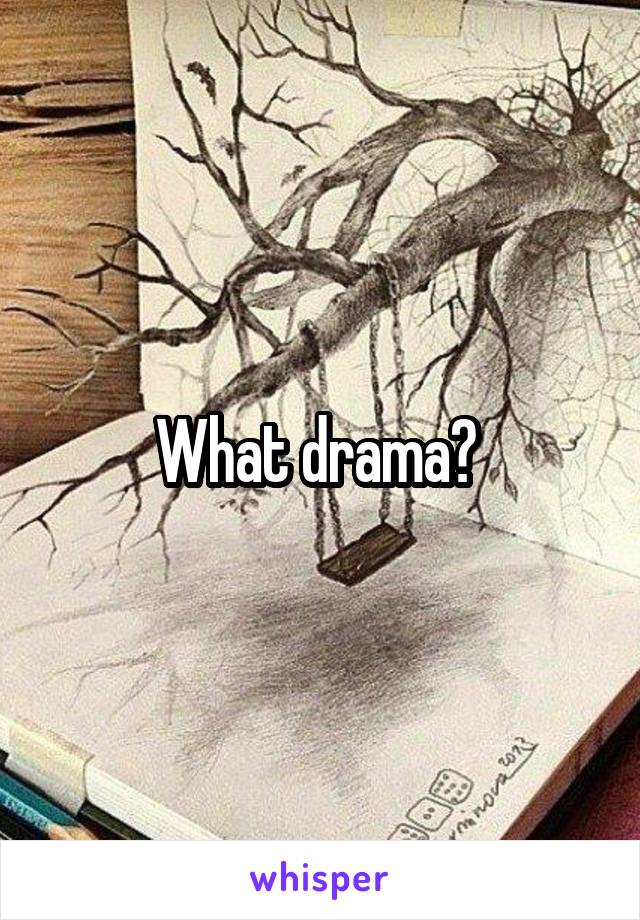 What drama? 