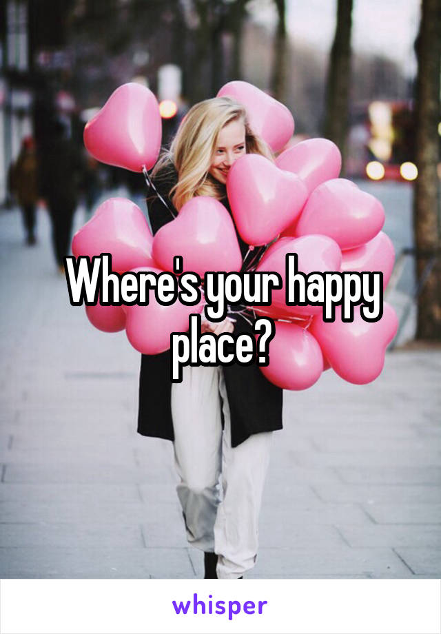 Where's your happy place?