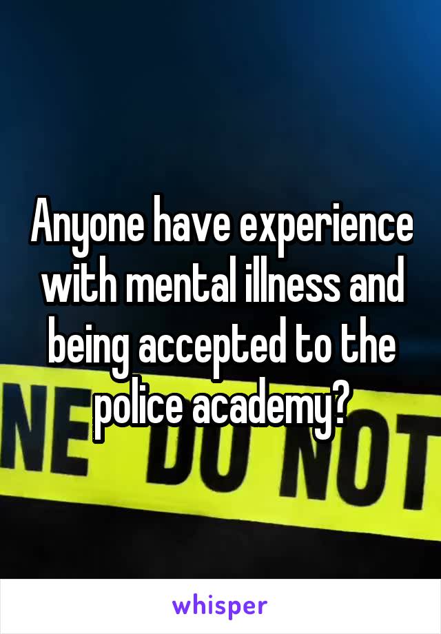 Anyone have experience with mental illness and being accepted to the police academy?