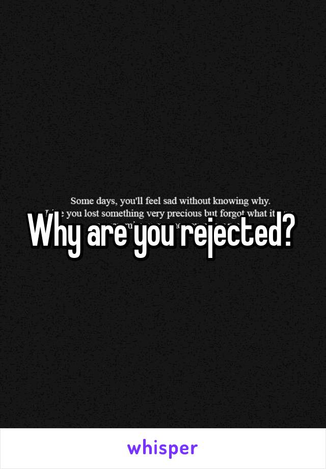 Why are you rejected? 