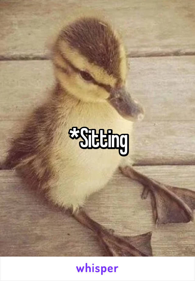 *Sitting