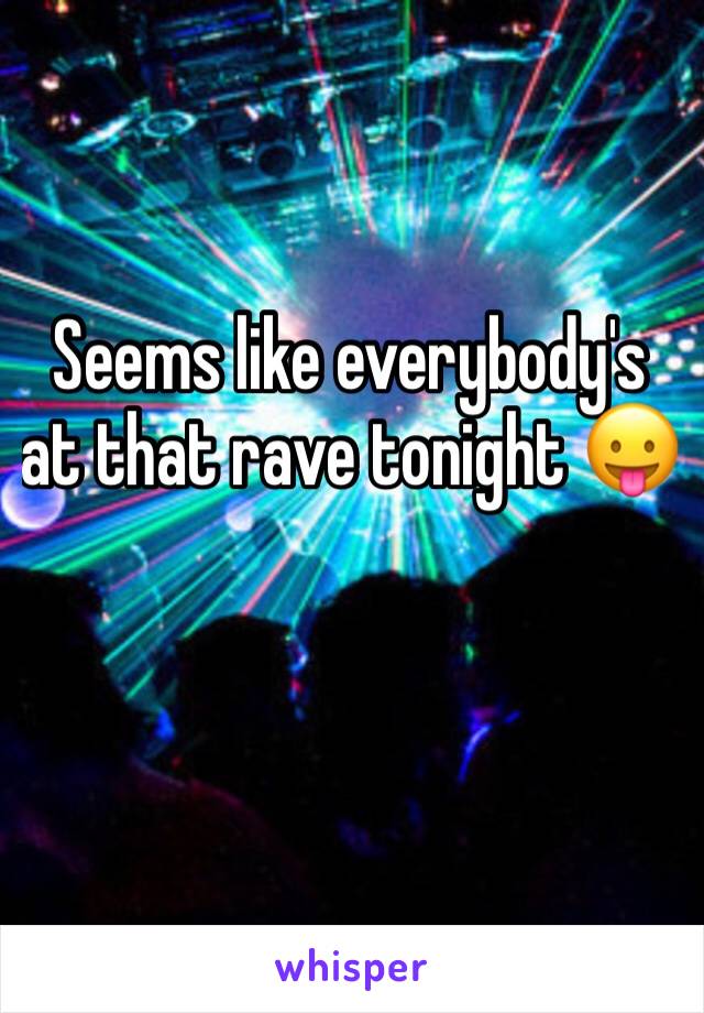 Seems like everybody's at that rave tonight 😛