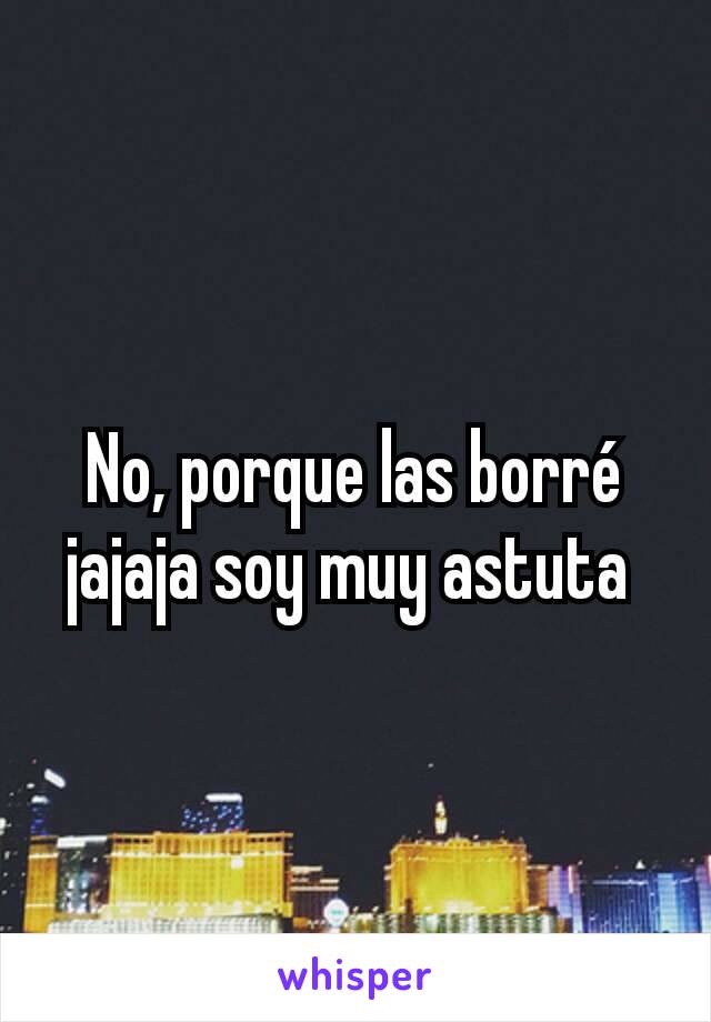 No, porque las borré jajaja soy muy astuta 