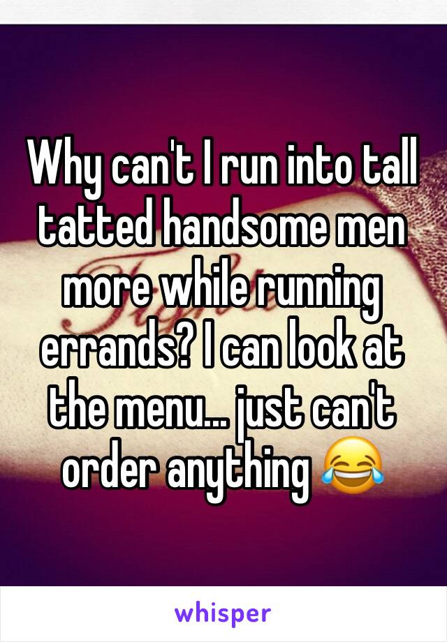 Why can't I run into tall tatted handsome men more while running errands? I can look at the menu... just can't order anything 😂