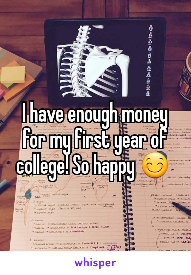 I have enough money for my first year of college! So happy 😊 