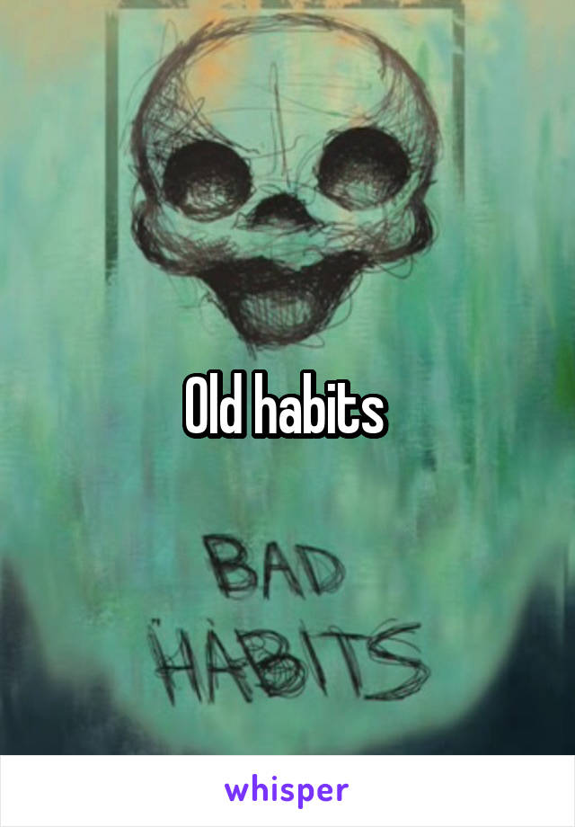 Old habits 