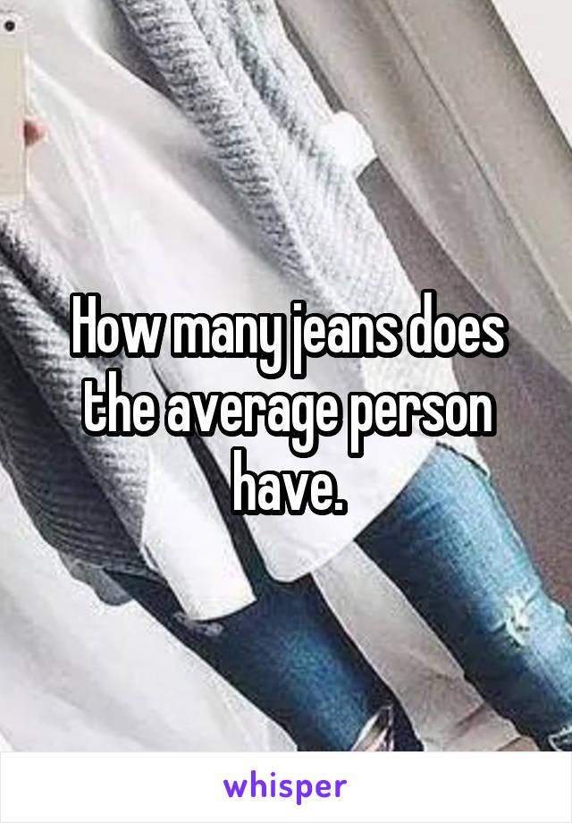 How many jeans does the average person have.