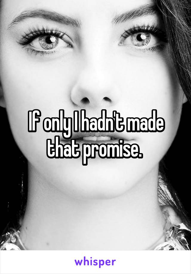 If only I hadn't made that promise. 