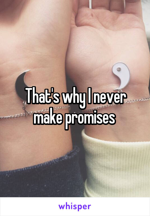 That's why I never make promises 