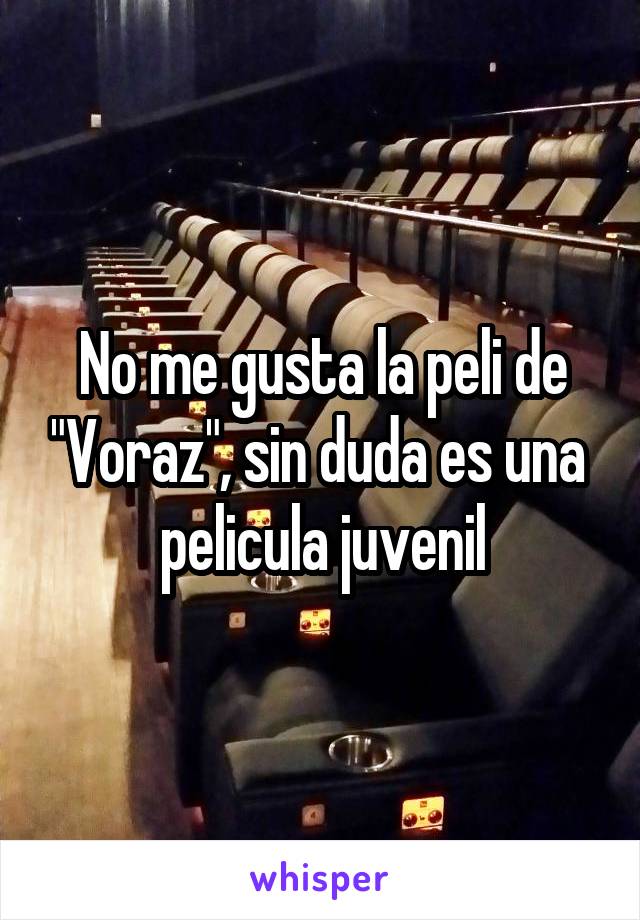 No me gusta la peli de "Voraz", sin duda es una  pelicula juvenil