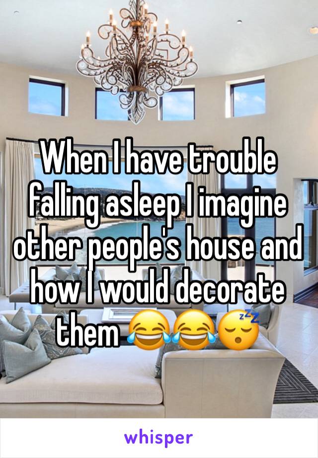 When I have trouble falling asleep I imagine other people's house and how I would decorate them 😂😂😴