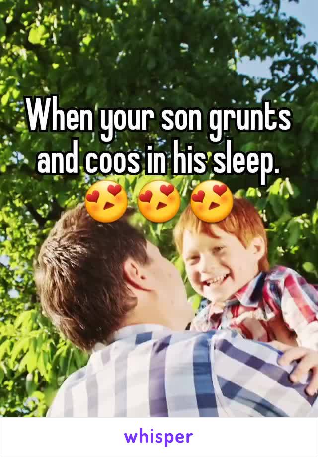 When your son grunts and coos in his sleep. 😍😍😍