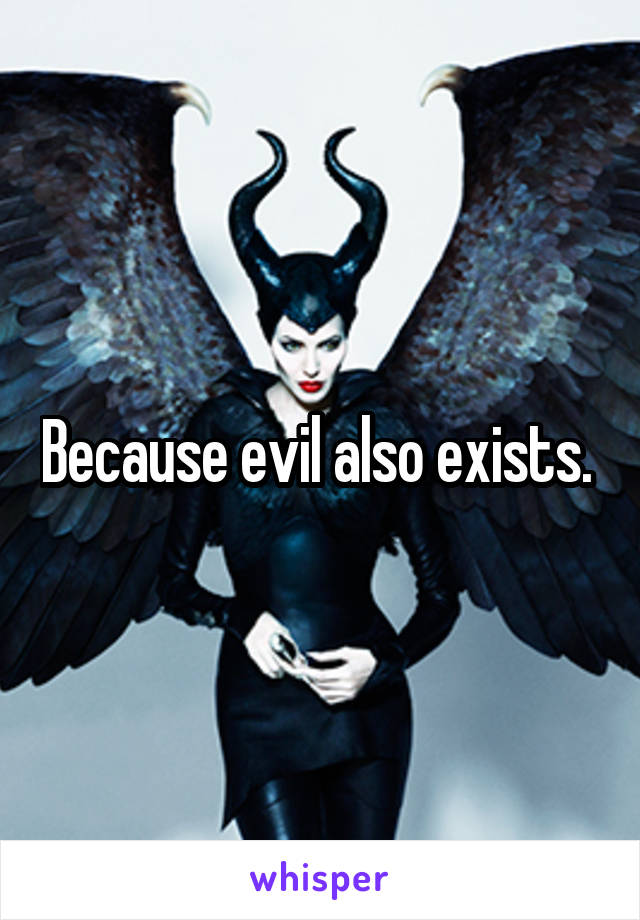 Because evil also exists. 