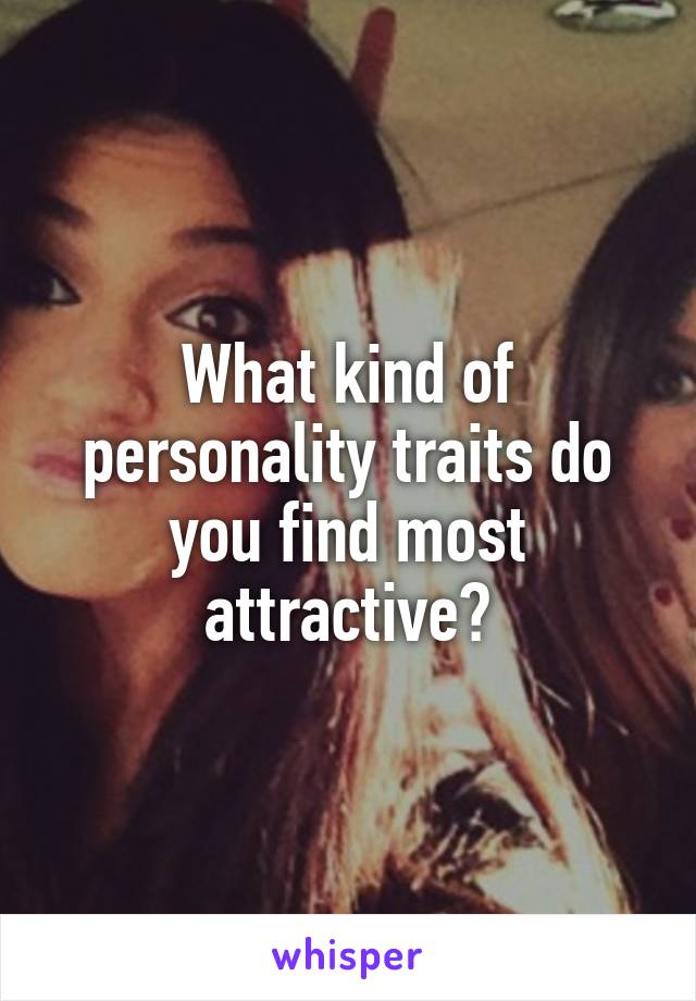 What kind of personality traits do you find most attractive?