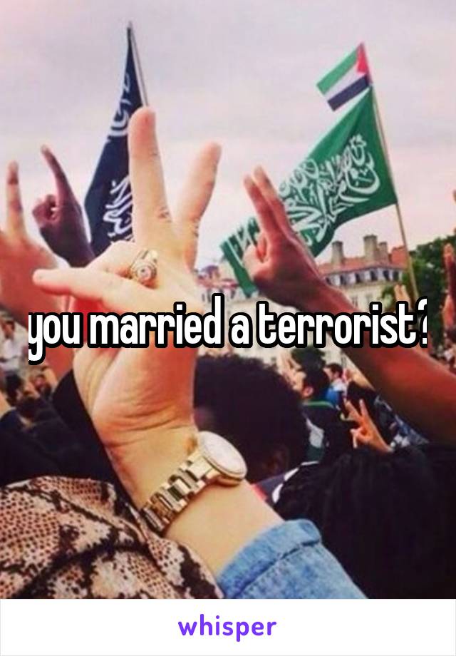 you married a terrorist?