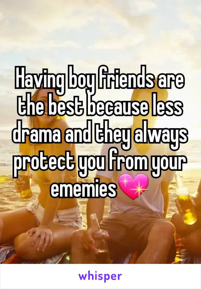 Having boy friends are the best because less drama and they always protect you from your ememies💖