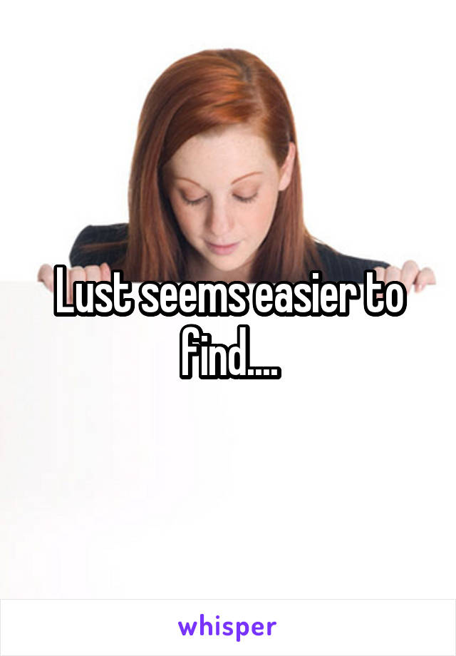 Lust seems easier to find....