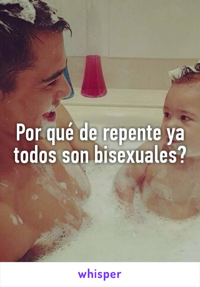 Por qué de repente ya todos son bisexuales?