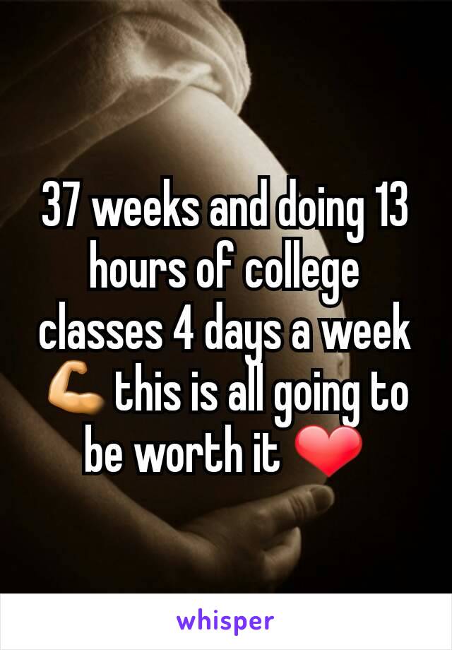 37 weeks and doing 13 hours of college classes 4 days a week 💪this is all going to be worth it ❤