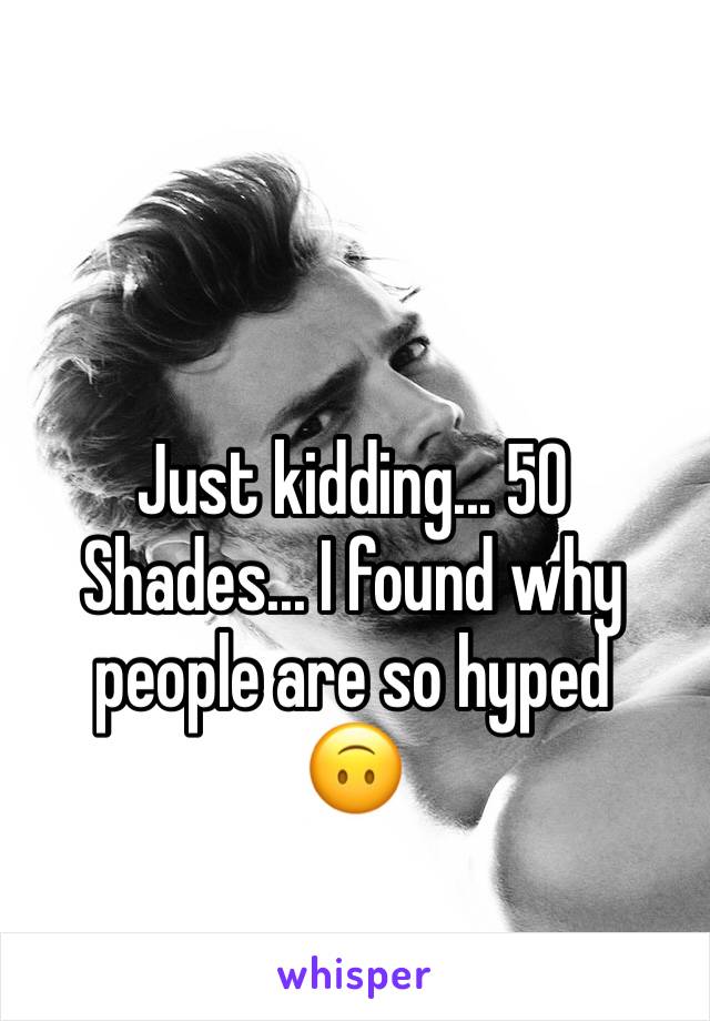 Just kidding... 50 Shades... I found why people are so hyped    🙃