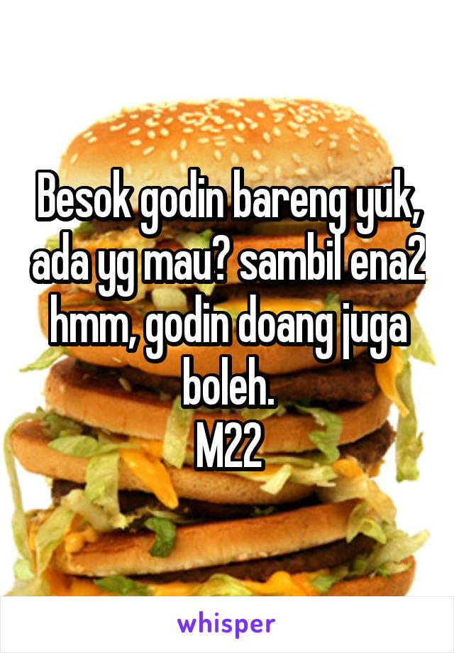 Besok godin bareng yuk, ada yg mau? sambil ena2 hmm, godin doang juga boleh.
M22