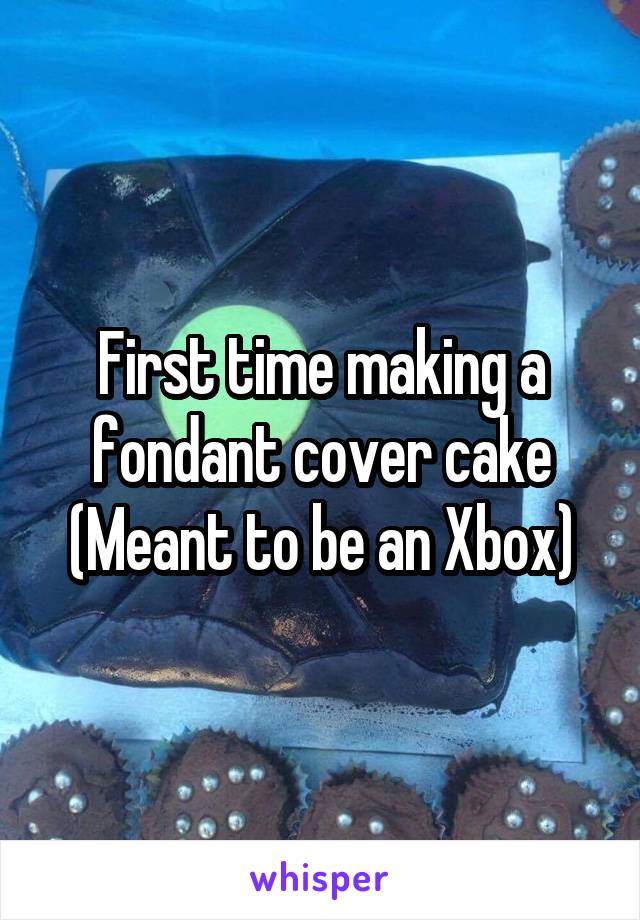 First time making a fondant cover cake
(Meant to be an Xbox)