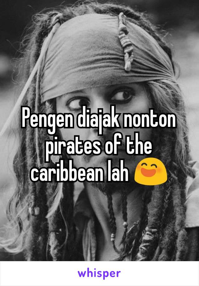 Pengen diajak nonton pirates of the caribbean lah 😄