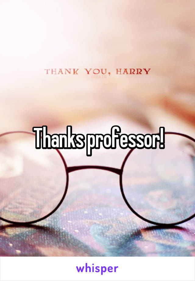 Thanks professor!