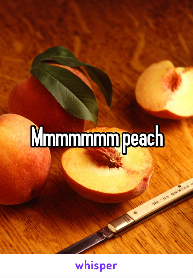 Mmmmmmm peach