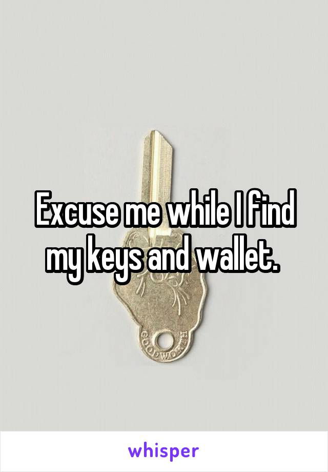 Excuse me while I find my keys and wallet. 