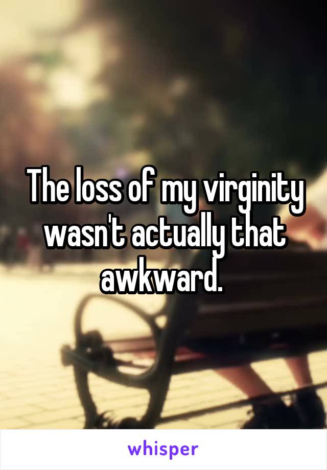 The loss of my virginity wasn't actually that awkward. 