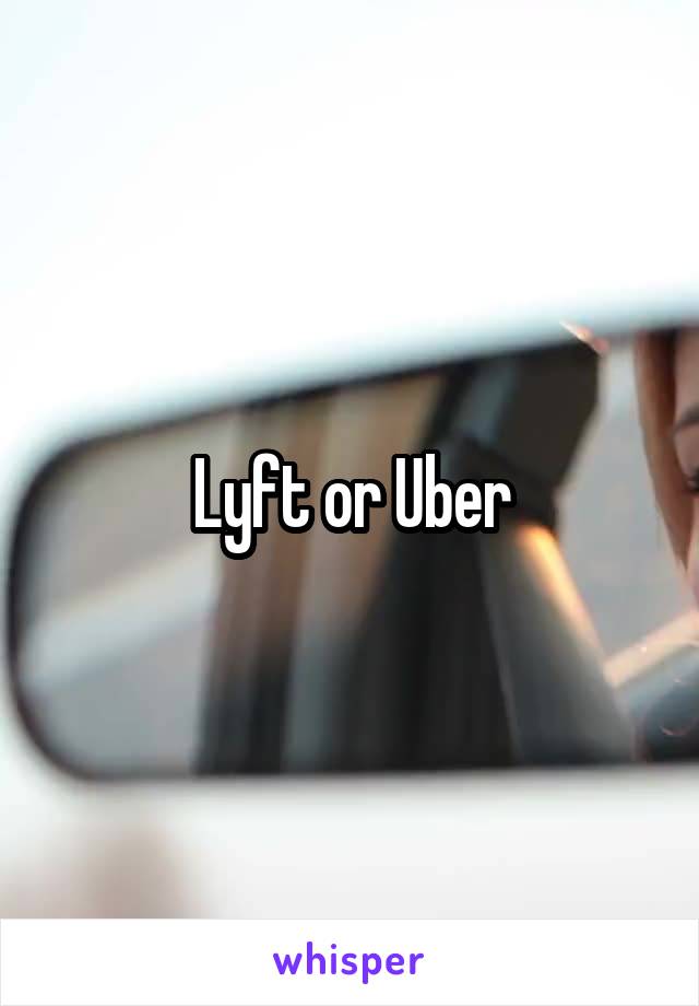 Lyft or Uber