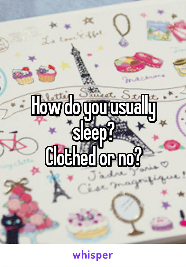 How do you usually sleep?
Clothed or no?