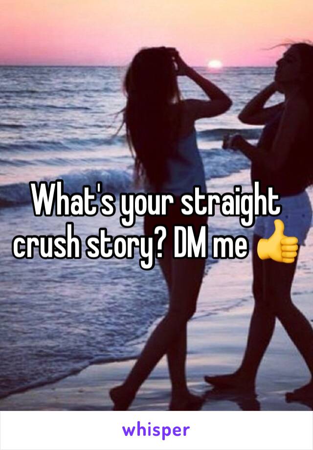 What's your straight crush story? DM me 👍