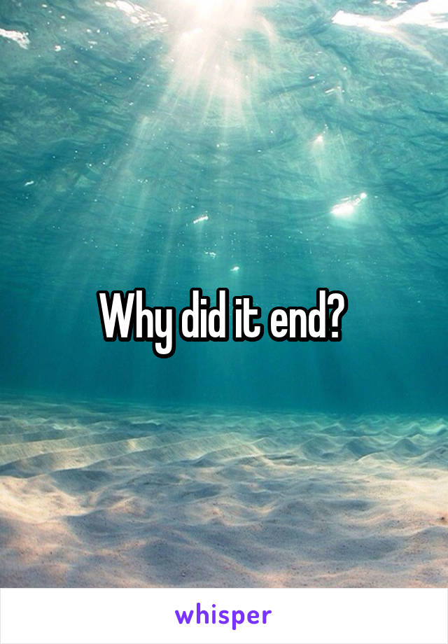 Why did it end? 