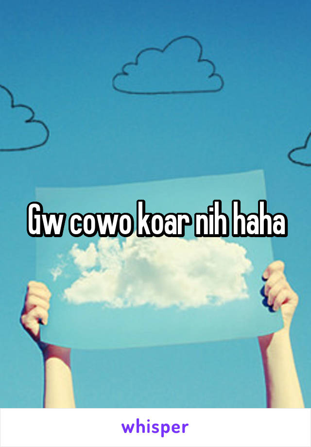 Gw cowo koar nih haha