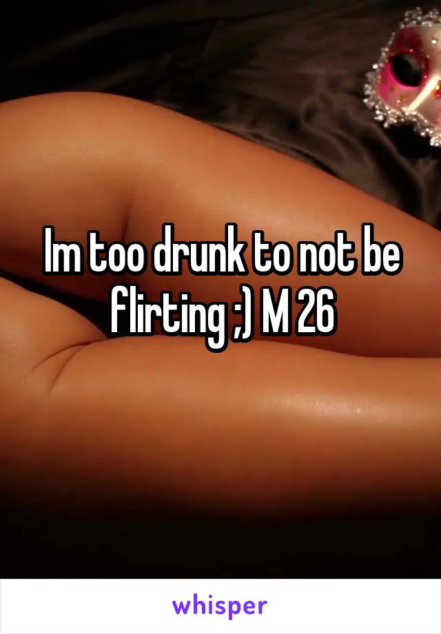  Im too drunk to not be flirting ;) M 26
