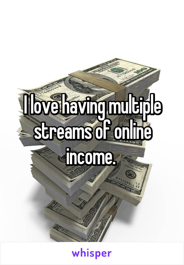 I love having multiple streams of online income. 