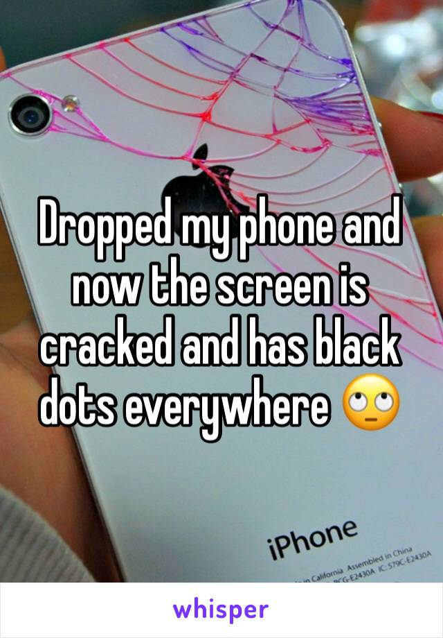 Dropped my phone and now the screen is cracked and has black dots everywhere 🙄 