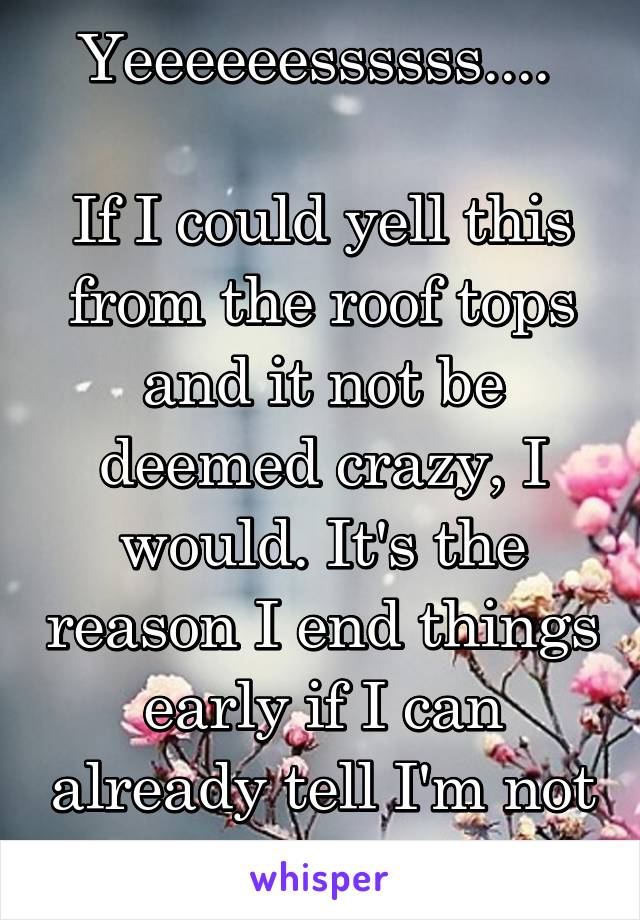 Yeeeeeessssss.... 

If I could yell this from the roof tops and it not be deemed crazy, I would. It's the reason I end things early if I can already tell I'm not a priority. 