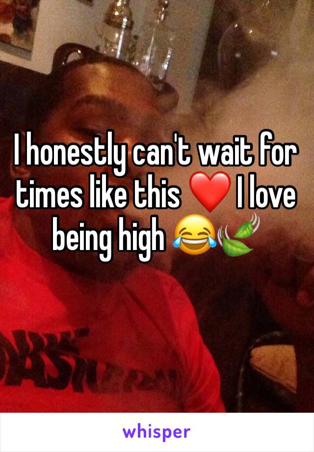 I honestly can't wait for times like this ❤️ I love being high 😂🍃