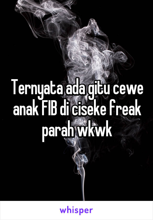 Ternyata ada gitu cewe anak FIB di ciseke freak parah wkwk