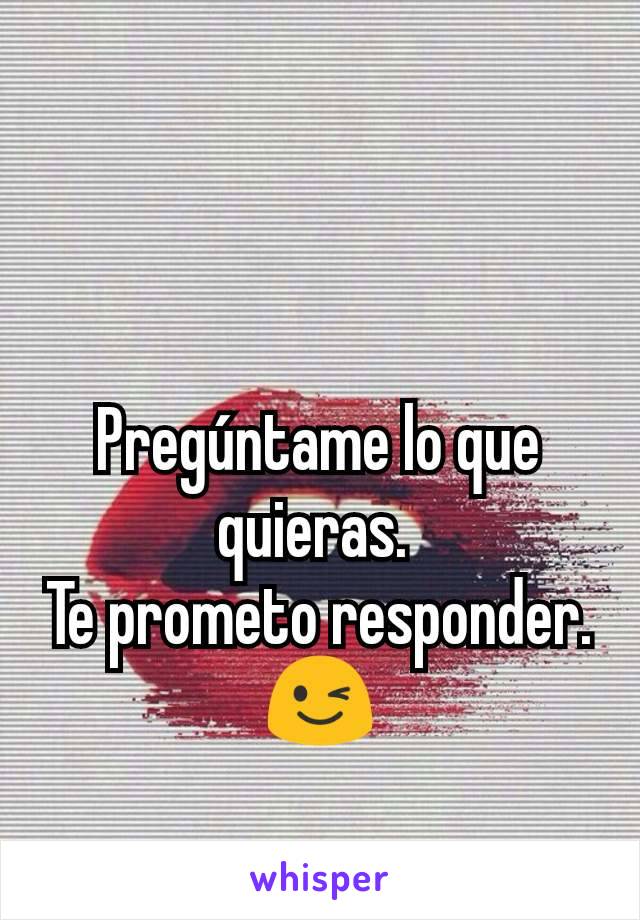 Pregúntame lo que quieras. 
Te prometo responder.
😉