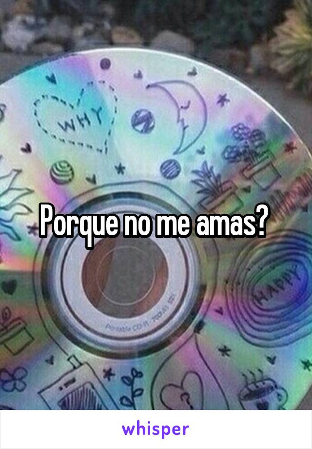 Porque no me amas? 